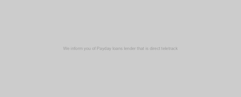 We inform you of Payday loans lender that is direct teletrack